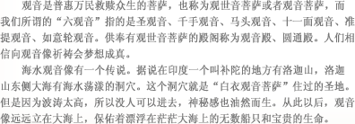 观音是普惠万民救赎众生的菩萨，也称为观世音菩萨或者观音菩萨，而我们所谓的“六观音”指的是圣观音、千手观音、马头观音、十一面观音、准提观音、如意轮观音。供奉有观世音菩萨的殿阁称为观音殿、圆通殿。人们相信向观音像祈祷会梦想成真。 海水观音像有一个传说。据说在印度一个叫补陀的地方有洛迦山，洛迦山东侧大海有海水荡漾的洞穴。这个洞穴就是“白衣观音菩萨”住过的圣地。但是因为波涛太高，所以没人可以进去，神秘感也油然而生。从此以后，观音像远远立在大海上，保佑着漂浮在茫茫大海上的无数船只和宝贵的生命。